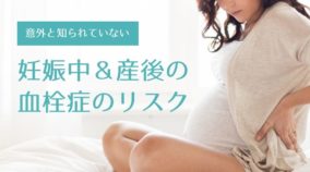 妊娠中・産後の血栓症のリスク