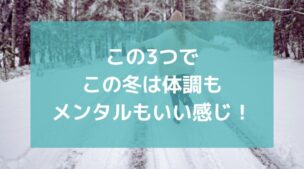 体調もメンタルも調子良いこの冬に私が取り入れていること3選